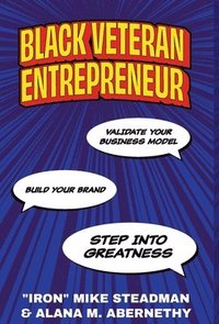 bokomslag Black Veteran Entrepreneur: Validate Your Business Model, Build Your Brand, and Step Into Greatness