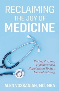 bokomslag Reclaiming the Joy of Medicine: Finding Purpose, Fulfillment, and Happiness in Today's Medical Industry