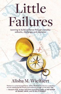 Little Failures: Learning to Build Resilience Through Everyday Setbacks, Challenges, and Obstacles 1