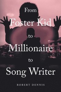bokomslag From Foster Kid to Millionaire to Song Writer