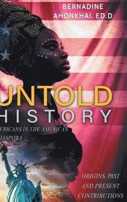 Untold History: Africans in the American Diaspora Origins, Past and Present Contributions 1