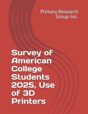 Primary Research Group Inc, Primary Research Group Inc. - Survey of American College Students 2025, Use of 3D Printers, Häftad
