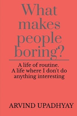 Arvind Upadhyay - What makes people boring?, Häftad
