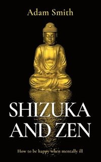 bokomslag Shizuka and Zen How to be Happy When Mentally Ill