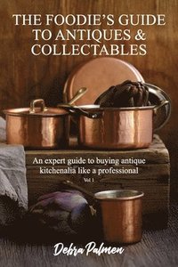 bokomslag The Foodie's Guide to Antiques & Collectables, Vol 1 - An expert guide to buying antique kitchenalia like a professional