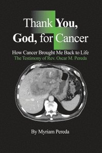 bokomslag Thank You, God, for Cancer: How Cancer Brought Me Back to Life The Testimony of Rev. Oscar M. Pereda