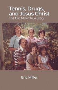 bokomslag Tennis, Drugs, and Jesus Christ: The Eric Miller True Story