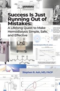 bokomslag Success Is Just Running Out of Mistakes: A Lifelong Quest to Make Hemodialysis Simple, Safe, and Effective