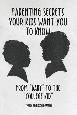 bokomslag Parenting Secrets Your Kids Want You to Know: From "Baby" to the "College Kid"