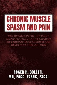 bokomslag Chronic Muscle Spasm and Pain: Discoveries in the Etiology, Identification and Treatment of Chronic Muscle Spasm and Resultant Chronic Pain