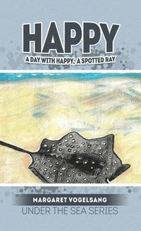 bokomslag Happy: A Day with Happy, A Spotted Ray: Under the Sea Series