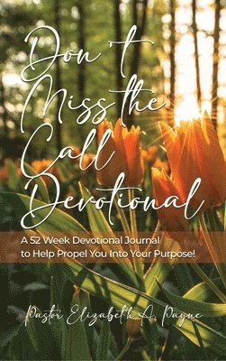 Don't Miss the Call Devotional: A 52 Week Devotional Journal to Help Propel You Into Your Purpose! 1