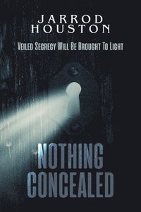 bokomslag Nothing Concealed: Veiled Secrecy Will Be Brought To Light