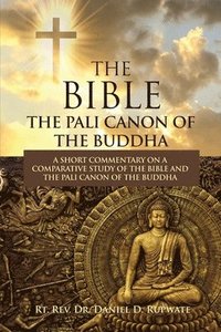 bokomslag The Bible: The Pali Canon of the Buddha: A Short Commentary on a Comparative Study of the Bible and the Pali Canon of the Buddha: