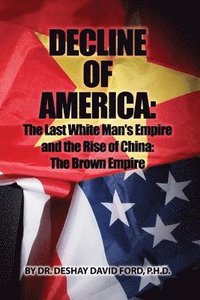 bokomslag Decline of America: The Last White Man's Empire and the Rise of China: The Brown Empire