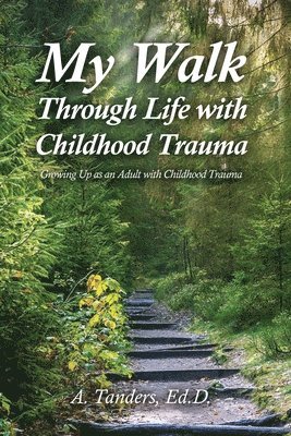 bokomslag My Walk Through Life with Childhood Trauma: Growing Up as an Adult with Childhood Trauma