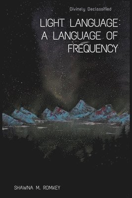 Divinely Declassified: Light Language: A Language of Frequency 1