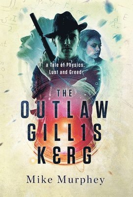 Mike Murphey - Outlaw Gillis Kerg ... Physics, Lust and Greed Series, Book 4, Inbunden