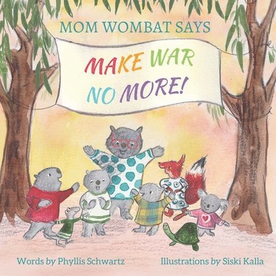 Mom Wombat Says Make War No More 1