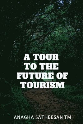 Anagha Satheesan T M, Anagha Satheesan T. M. - Tour to the Future of Tourism, Häftad
