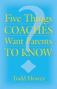 bokomslag Five Things Coaches Want Parents to Know