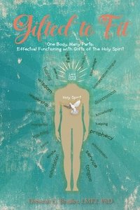 bokomslag Gifted to Fit: One Body, Many Parts: Effectual Functioning with Gifts of the Holy Spirit