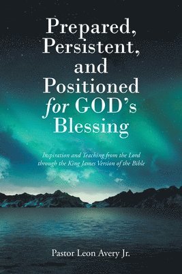 Prepared, Persistent, and Positioned for God's Blessing 1