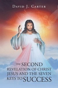 bokomslag The Second Revelation of Christ Jesus and the Seven Keys to Success