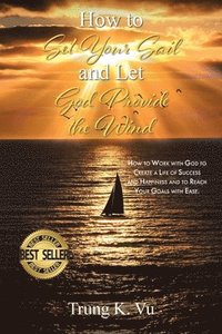 bokomslag How to Set Your Sail and Let God Provide the Wind