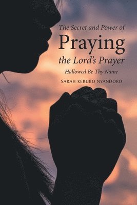 bokomslag The Secret and Power of Praying the Lord's Prayer