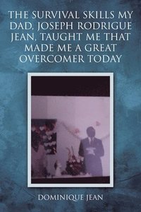 bokomslag The Survival Skills My Dad, Joseph Rodrigue Jean, Taught Me That Made Me A Great Overcomer Today