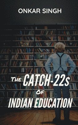 Onkar Singh - Catch-22s of Indian Education, Häftad