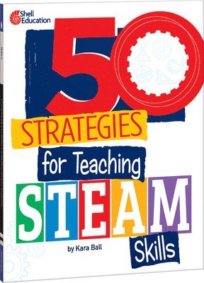 Kara Ball - 50 Strategies for Teaching STEAM Skills, Häftad