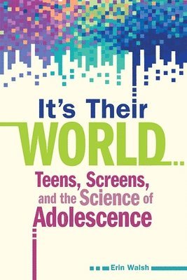 bokomslag It's Their World: Teens, Screens, and the Science of Adolescence