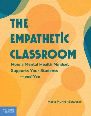 bokomslag The Empathetic Classroom: How a Mental Health Mindset Supports Your Students--And You