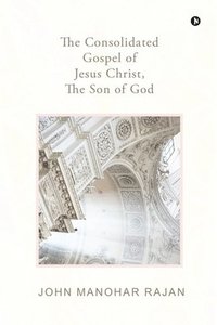 bokomslag Consolidated Gospel of Jesus Christ, the Son of God