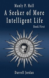 bokomslag Manly P. Hall A Seeker of More Intelligent Life - Book First