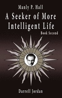 bokomslag Manly P. Hall A Seeker of More Intelligent Life - Book Second