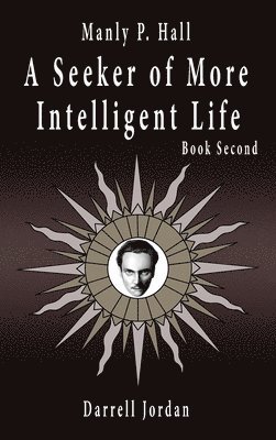 Manly P. Hall A Seeker of More Intelligent Life - Book Second 1