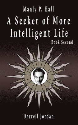Manly P Hall, Manly P. Hall - Manly P. Hall A Seeker of More Intelligent Life - Book Second, Inbunden