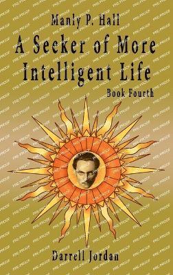 bokomslag Manly P. Hall A Seeker of More Intelligent Life - Book Fourth