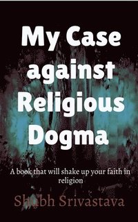 bokomslag My case against Religious Dogma