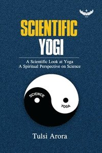 bokomslag Scientific Yogi: A Scientific Look at Yoga A Spiritual Perspective on Science