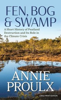 bokomslag Fen, Bog & Swamp: A Short History of Peatland Destruction and Its Role in the Climate Crisis