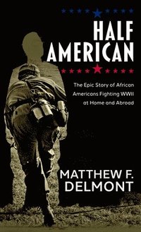 bokomslag Half American: The Epic Story of African Americans Fighting WWII at Home and Abroad