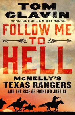 Follow Me to Hell: McNelly's Texas Rangers and the Rise of Frontier Justice 1