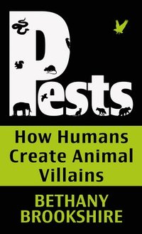 bokomslag Pests: How Humans Create Animal Villians