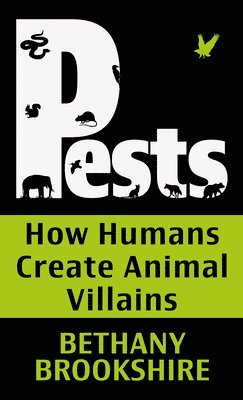Bethany Brookshire - Pests: How Humans Create Animal Villians, Inbunden