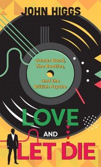 bokomslag Love and Let Die: James Bond, the Beatles, and the British Psyche