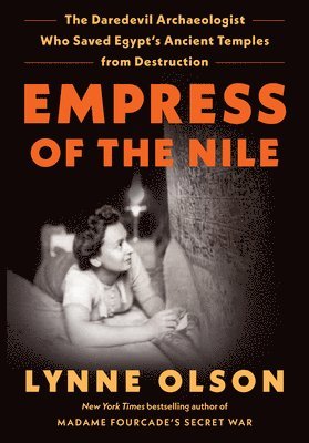 Empress of the Nile: The Daredevil Archaeologist Who Saved Egypt's Ancient Temples from Destruction 1